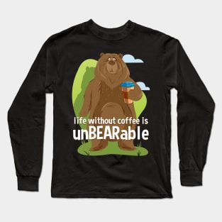 Life Without Coffee is UnBEARable Funny Bear Long Sleeve T-Shirt